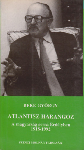 Beke Gy�rgy - Atlantisz harangoz (A magyars�g sorsa Erd�lyben 1918-1992)