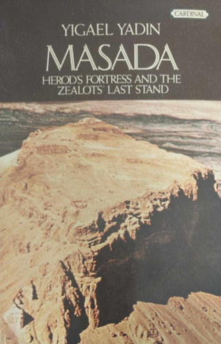 Yigael Yadin - Masada - Hero's Fortress and the Zealots' last Stand