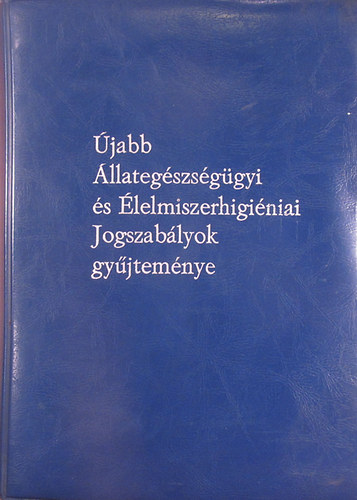 Dr. Juszku Istvn - Dr. Kemny Andrs - Dr. Koltai Lszl - Dr. Kovcs Jzsef - Dr. Szab Ivn - Dr. Szovtay Gyrgy - jabb llategszsggyi s lelmiszerhiginiai Jogszablyok gyjtemnye