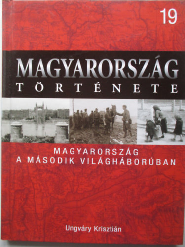 Ungv�ry Kriszti�n - Magyarorsz�g a m�sodik vil�gh�bor�ban (Magyarorsz�g t�rt�nete 19)