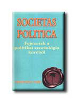 Societas politica - Fejezetek a politikai szociol�gia k�r�b�l