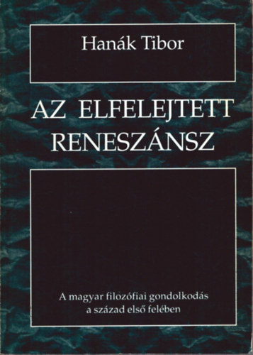 Hank Tibor - Az elfelejtett renesznsz - A magyar filozfiai gondolkods a szzad els felben