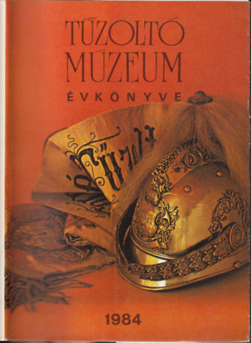 Minárovics János-Szilágyi János-Tarján Rezső-Vissi Zsuzsanna - Tűzoltó Múzeum Évkönyve 1984.