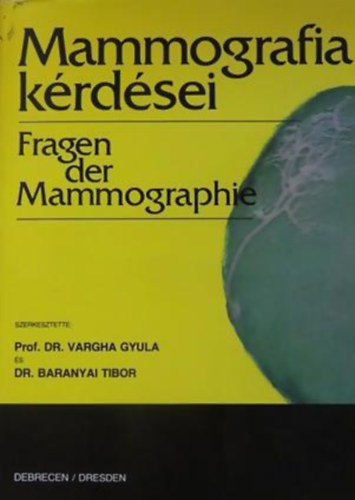 Baranyai Tibor /szerk/ Vargha Gyula - Mammografia krdsei  - Fragen der Mammographie