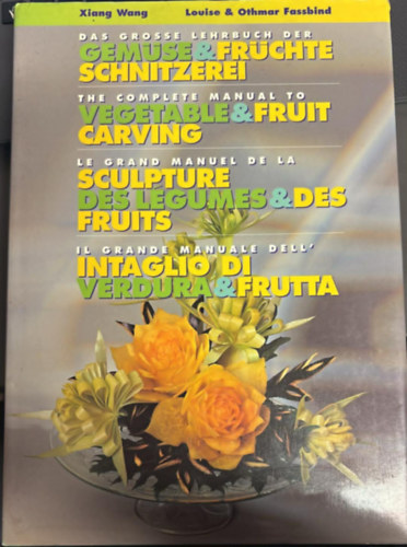 Louise Fassbind, Othmar Fassbind Xiang Wang - The Complete Manual to Vegetable And Fruit Carving