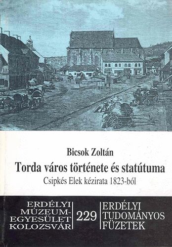 Bicsok Zolt�n - Torda v�ros t�rt�nete �s Stat�tuma - Csipk�s Elek k�zirata 1823-b�l