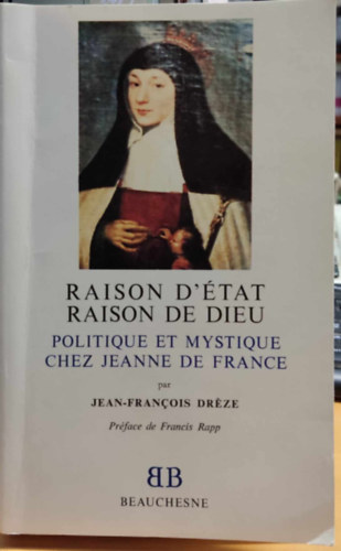 Jean-Francois Dr�ze - Raison D'�tat Raison de Dieu: Politique et Mystique chez Jeanne de France