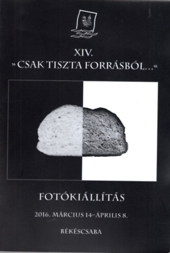 XIV. Csak tiszta forrsbl...- Fotkillts 2016. mrcius14- prilis 8. Bkscsaba