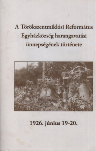 Galsi Zoltn - A Trkszentmiklsi Reformtus Egyhzkzsg harangavatsi nnepsgnek trtnete (1926. jnius 19-20)
