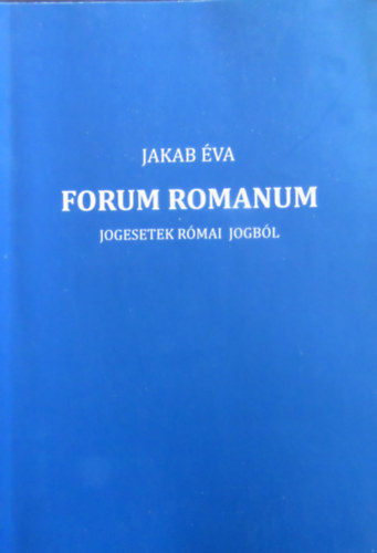 Jakab va - Forum Romanum - Jogesetek s szerzdsi mintk rmai jogbl