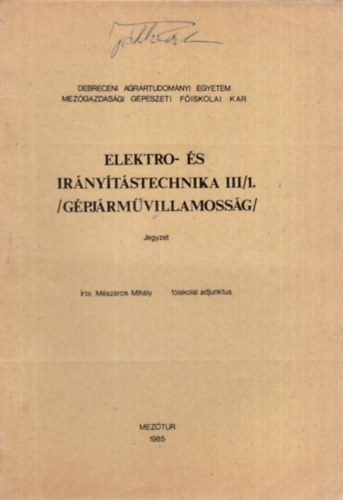 M�sz�ros Mih�ly - Elektro-�s ir�ny�t�stechnika III/1. ( G�pj�rm�villamoss�g ) Debreceni Agr�rtudom�nyi Egyetem Mez�gazdas�gi G�p�szeti F�iskolai Kar 1985 Mez�t�r