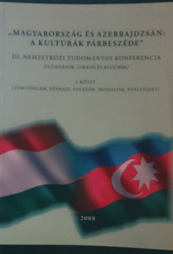 "Magyarorszg s Azerbajdzsn: a kultrk prbeszde" III. nemzetkzi tudomnyos konferencia, I. ktet