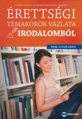 Jobb�gy L�szl�; Kov�csn� Szeppelfeld Erzs�bet - �retts�gi t�mak�r�k v�zlata irodalomb�l (k�z�p- �s emelt szinten)