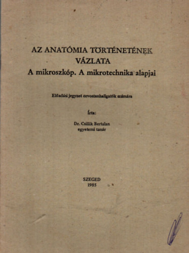 Dr. Csillik Bertalan - Az anat�mia t�rt�net�nek v�zlata. - A mikroszk�p. A mikrotechnika alapjai.