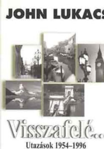 John Lukacs - Visszafel...Utazsok 1954-1996 - Dediklt!!