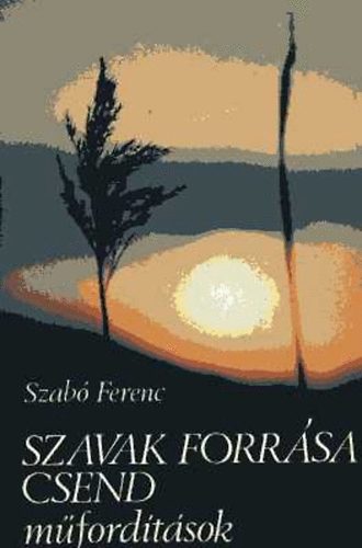 Szab� Ferenc - Szavak forr�sa csend (m�ford�t�sok)
