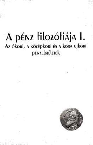 Bodai Zsuzsa - A pnz filozfija I. Az kori, a kzpkori s a kora jkori pnzelmletek