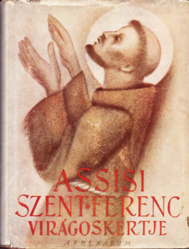 Athenaeum Irod. �s Nyomdai Rt. - Assisi Szent Ferenc vir�goskertje