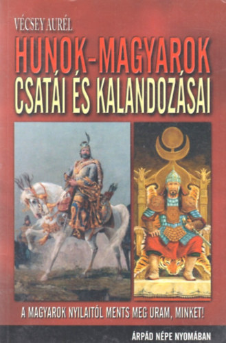 V�csey Aur�l - Hunok-magyarok csat�i �s kalandoz�sai - �rp�d n�pe nyom�ban