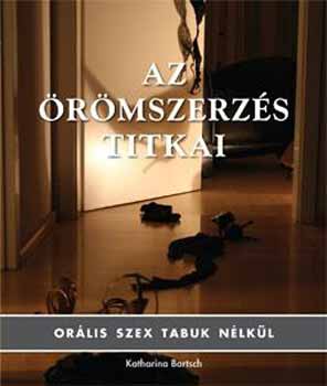 Katharina Bartsch - Az rmszerzs titkai - Orlis szex tabuk nlkl