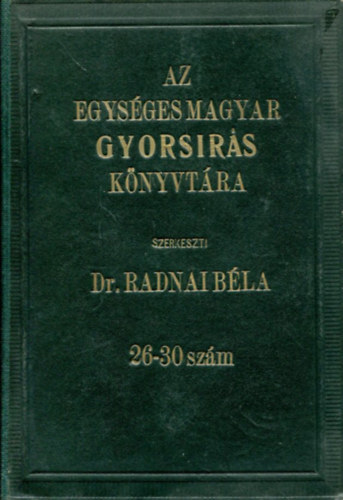 Dr. Radnai B�la  (szerk.) - Az Egys�ges Magyar Gyors�r�s K�nyvt�ra 26-30. sz�m ( Egybek�tve )