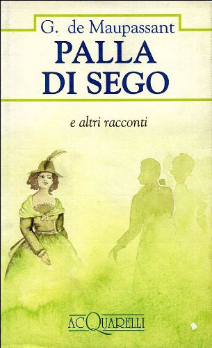 Guy De Maupassant - Palla di Sego - e altri racconti (AcQuarelli 19)