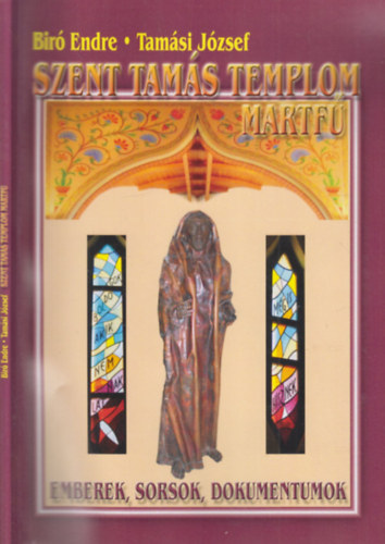 Tamsi Jzsef Bir Endre - Szent Tams templom, Martf (Emberek, sorsok, dokumentumok)