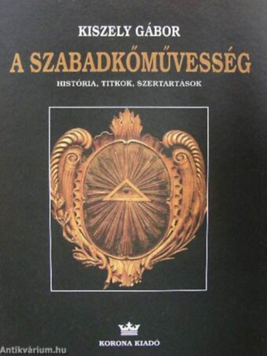 Kiszely Gbor - A szabadkmvessg  Histria, titkok, szertartsok