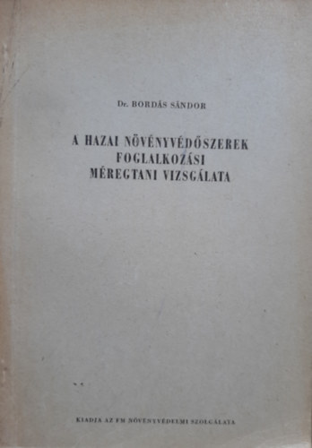 Bords Sndor Dr. - A hazai nvnyvdszerek foglalkozsi mregtani vizsglata