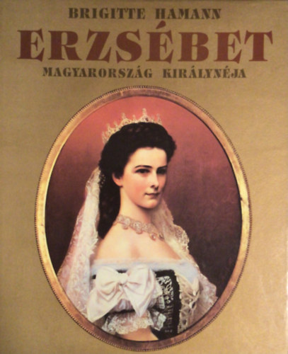 Brigitte Hamann - Erzsbet - Magyarorszg kirlynja