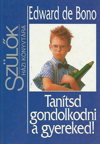 Edward De Bono - Tantsd gondolkodni a gyereked! - Szlk hziknyvtra