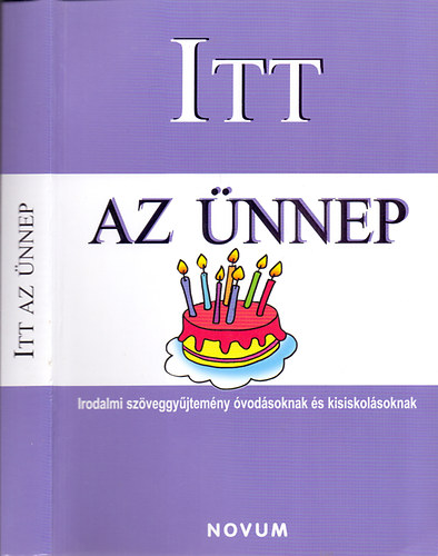 �ssze�ll�totta: Kert�sz Erzs�bet �s Marton L�szl�n� - Itt az �nnep - Irodalmi sz�veggy�jtem�ny �vod�soknak �s kisiskol�soknak