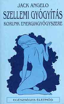 Jack Angelo - Szellemi gygyts (korunk energiagygyszere)