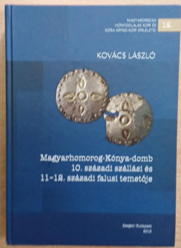 Kov�cs L�szl� - Magyarhomorog-K�nya-domb 10. sz�zadi sz�ll�si �s 11-12. sz�zadi falusi temet�je