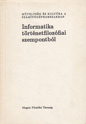 Nyri Kristf  (szerk.) - Informatika trtnetfilozfiai szempontbl (Mveltsg s kultra a szmtgpkorszakban)