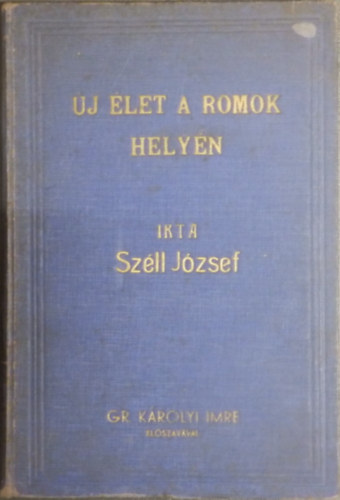 Szll Jzsef - j let a romok helyn - Egy nemzetgazdasgi, szocilpolitikai s nemzetpolitikai intzmny tervrajza (Grf Krolyi Imre elszavval)