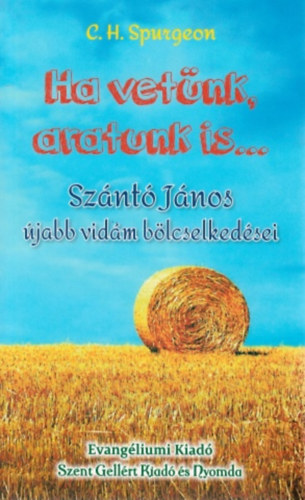 C. H. Spurgeon - Ha vetünk, aratunk is - Szántó János újabb vidám bölcselkedései