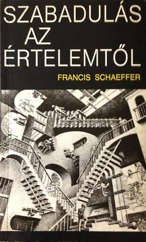Francis Schaeffer - Szabadul�s az �rtelemt�l