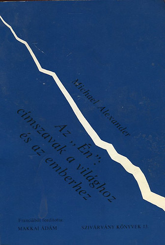 Alexander Michael - Az "én": címszavak a világhoz és az emberhez