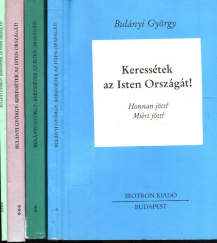 Bulnyi Gyrgy - Keresstek az Isten Orszgt! I-IV. (Honnan jtt? Mirt jtt? + Az t + Nem fogadtuk be - Az Orszg + Mutatk)