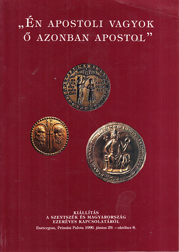 "n apostoli vagyok,  azonban apostol"- Killts a Szentszk s Magyarorszg ezervek kapcsolatrl (Esztergom, Prms Palota, 1996. jnius 29. - oktber 8.)