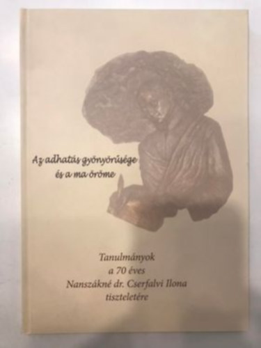 Pinczésné dr. Palásthy Ildikó  (szerk.) - Az adhatás gyönyörűsége és a ma öröme