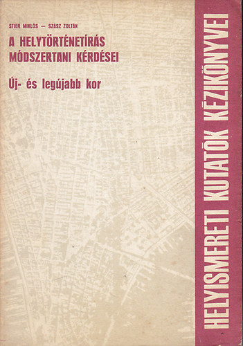 Stier Miklós; Szász Zoltán - A helytörténetírás módszertani kérdései. Új- és legújabb kor