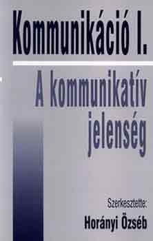 Hornyi zsb  (szerk.) - Kommunikci I. - A kommunikatv jelensg