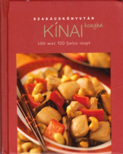 Justh Szilvia  (szerk) - Szakcsknyvtr - Knai konyha tbb mint 100 fontos recept