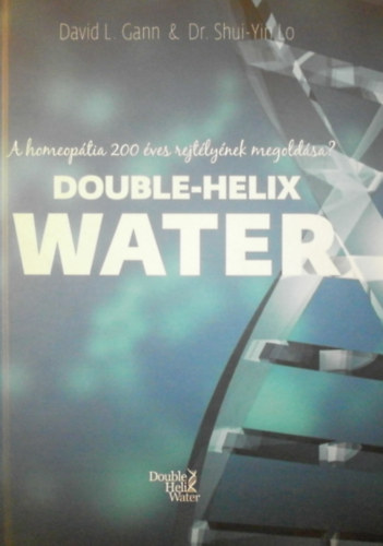 dr. David L. Gann Shui-Yin Lo - Double-Helix Water - A homeoptia 200 ves rejtlynek megoldsa?