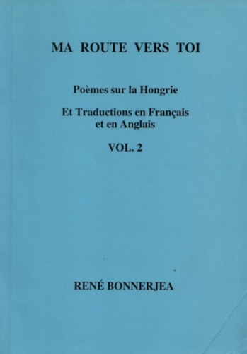 Ren Bonnerjea - Ma route vers toi - Pomes sur la Hongrie (Et traductions en Francais et en Anglais) II. - Dediklt