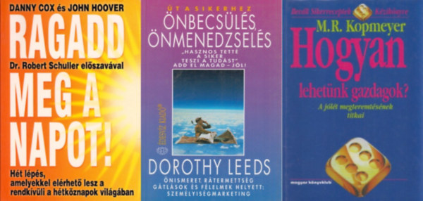 Dorothy Leeds, M. R. Kopmeyer Danny Cox John Hoover - 3 m� a siker el�r�s�hez: Ragadd meg a napot! (H�t l�p�s, amelyekkel el�rhet� lesz a rendk�v�li a h�tk�znapok vil�g�ban) + �t a sikerhez: �nbecs�l�s, �nmenedzsel�s +  Hogyan lehet�nk gazdagok? - A j�l�t megteremt�s�nek titkai