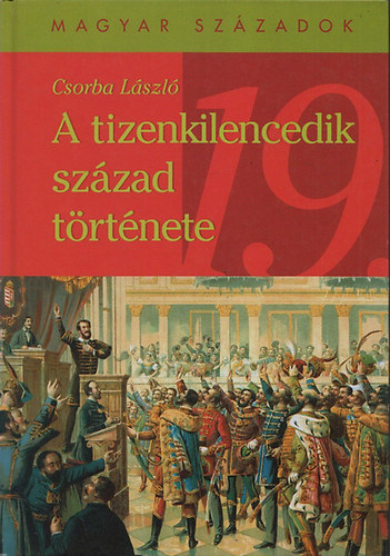 Csorba L�szl� - A tizenkilencedik sz�zad t�rt�nete (Magyar sz�zadok)