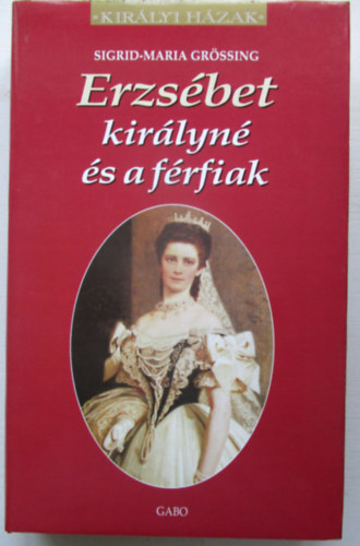 Sigrid-Maria Grssing - Erzsbet kirlyn s a frfiak (Kirlyi hzak)